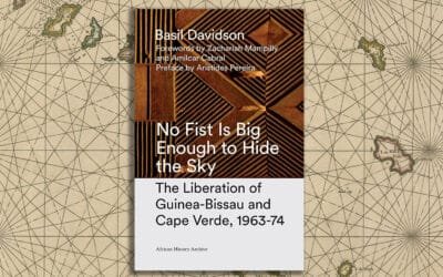 No Fist Is Big Enough to Hide the Sky The Liberation of Guinea-Bissau and Cape Verde (1963-74) by Basil Davidson